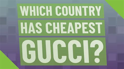 in which country is gucci the cheapest|cheapest country to buy gucci.